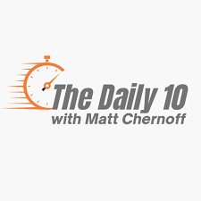 The Daily 10 with Matt Chernoff