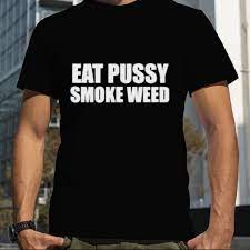 Eat pussy smoke weed shirt
