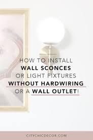 How To Install Wall Sconces Or Light Fixtures Without Hardwiring Or A Wall Outlet City Chic Decor