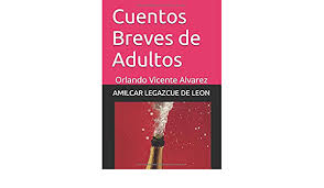 Amazon.com: Cuentos Breves de Adultos: Orlando Vicente Alvarez (Spanish  Edition): 9781520464749: LEGAZCUE DE LEON, AMILCAR, VICENTE ALVAREZ, ORLANDO:  Libros