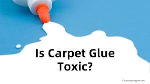is carpet glue toxic protect your
