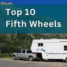 10 best fifth wheels america s best