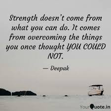 It comes from overcoming the things you once through you couldn't. Strength Doesn T Come Fr Quotes Writings By Deepak Landge Yourquote