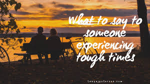 say to someone experiencing tough times