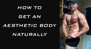 how to get an aesthetic body naturally