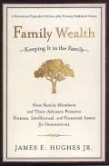 Family Wealth: Keeping It in the Family--How Family Members and Their Advisers Preserve Human, Intellectual, and Financial Assets for Generations