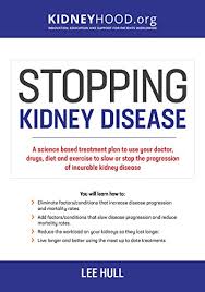 Stopping Kidney Disease A Science Based Treatment Plan To Use Your Doctor Drugs Diet And Exercise To Slow Or Stop The Progression Of Incurable