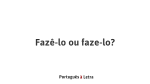 fazê lo ou faze lo português à letra