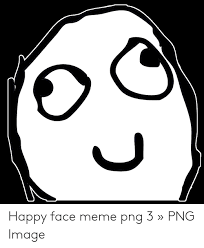 2,439 transparent png illustrations and cipart matching meme. Happy Face Meme Png 3 Png Image Meme On Me Me