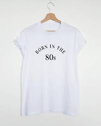 Born In The 80s T Shirt Birthday Shirt Funny Slogan Shirt