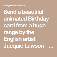 Then they sent it immediately. Send A Beautiful Animated Birthday Card From A Huge Range By The English Artist Jacquie Lawson The Cla Animated Birthday Cards Birthday Cards Birthday Ecards