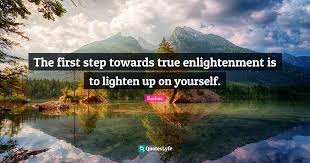 The secret of happiness is to be in harmony with existence, to be always calm, always lucid, always willing to be joined to the universe without being more conscious of it than an. The First Step Towards True Enlightenment Is To Lighten Up On Yourself Quote By Bashar Quoteslyfe