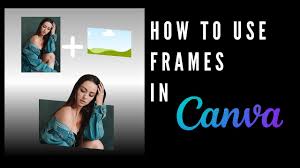 how to use frames in canva you