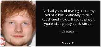 Redheadglamour style on instagram redheads are fun redhair redhair. Ed Sheeran Quote I Ve Had Years Of Teasing About My Red Hair But