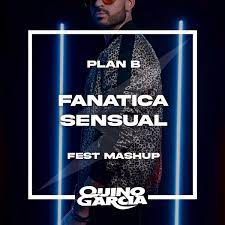Fanatica Sensual (Quino Garcia Fest Mashup 128bpm) Plan B | Quino Garcia