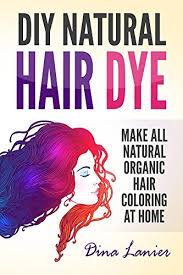 The hair current trends ombré and balayage give your hair a natural and sunkissed look. Amazon Com Diy Natural Hair Dye Make All Natural Organic Hair Color At Home Ebook Lanier Dina Kindle Store