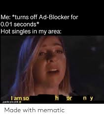 Ourtime.com is designed for 50+ dating, pen pals and to bring older singles together. Me Turns Off Ad Blocker For 001 Seconds Hot Singles In My Area L Am So N Y Or Made You Jook E Made With Mematic Dank Meme On Awwmemes Com