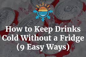 how to keep drinks cold without a fridge
