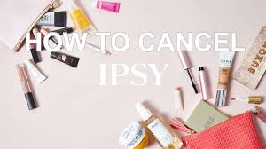 how to cancel ipsy subscription box