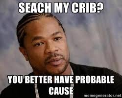 seach my crib? you better have probable cause - Yo Dawg | Meme ... via Relatably.com