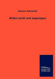 Afrika Nackt Und Angezogen by Kasimir Edschmid | Goodreads