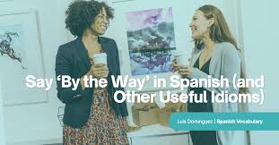 say by the way in spanish and other