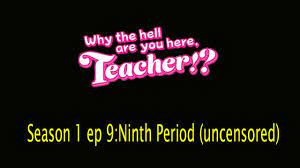Why the hell are you here teacher uncensored episode 9