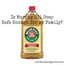 is murphy oil soap safe enough for my