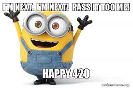 It's better on the app make memes for your business or personal brand. I M Next I M Next Pass It Too Me Happy 420 Happy Minion Make A Meme