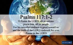 King James Bible Scripture Pictures: The Book of Psalms - Psalms 117:1-2 1  O praise the LORD, all ye nations: praise him, all ye people. 2 For his  merciful kindness is great
