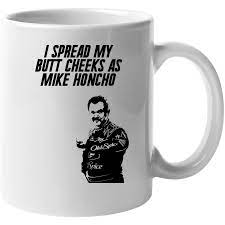 Join facebook to connect with mike honcho and others you may know. Talladega Nights Cal Silhouette I Spread My Butt Cheeks As Mike Honcho Quote Mug