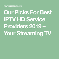 Our Picks For Best Iptv Hd Service Providers 2019 Your