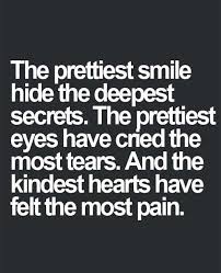 A smile can hide so much pain. The Prettiest Smiles Hide The Deepest Secrets The Prettiest Eyes Have Cried The Most Tears And