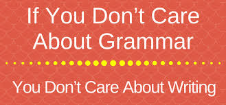 If You Dont Care About Grammar You Dont Care About Writing