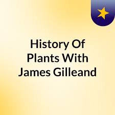 History Of Plants With James Gilleand