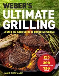 Webers Ultimate Grilling A Step By Step Guide To Barbecue