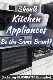 And that's an absolutely correct assumption. Should Kitchen Appliances Be The Same Brand Including Illustrated Examples Home Decor Bliss