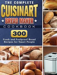 Roll it out and spread with a brown sugar and. The Complete Cuisinart Bread Maker Cookbook 300 Fresh And Foolproof Bread Recipes For Smart People Hardcover The Book Stall
