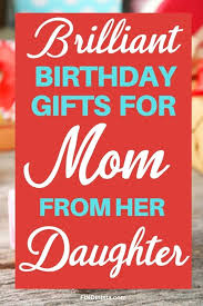 brilliant birthday gift ideas for mom