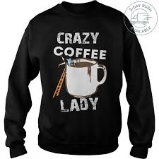 Crazy Coffee Lady Teechip Shirts Ladies Tee Guys Tee
