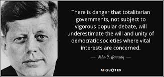 List 72 wise famous quotes about totalitarianism: John F Kennedy Quote There Is Danger That Totalitarian Governments Not Subject To Vigorous