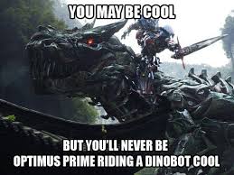 You may be cool, but you&#39;ll never be optimus prime riding a ... via Relatably.com