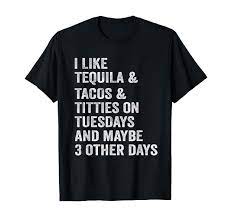 Amazon.com: I Like Tequila Tacos Titties on Tuesday Drinking T-Shirt :  Clothing, Shoes & Jewelry