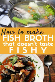 how to make fish broth that isn t fishy