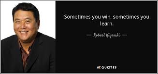 The quote belongs to another author. Robert Kiyosaki Quote Sometimes You Win Sometimes You Learn