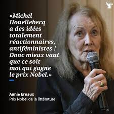 Le Figaro - Annie Ernaux, prix Nobel de la littérature, s'est réjouie que  son confrère français Michel Houellebecq ne l'ait pas eu à sa place, étant  donné ses idées «totalement réactionnaires et