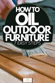 How To Oil Outdoor Furniture 7 Easy