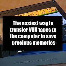 transfer vhs tapes to the computer