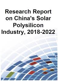 Research Report On Chinas Solar Polysilicon Industry 2018 2022