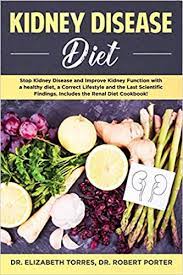 What you eat and drink affects your health. Kidney Disease Diet Stop Kidney Disease And Improve Kidney Function With A Healthy Diet A Correct Lifestyle And The Latest Scientific Findings Includes The Renal Diet Cookbook Torres Dr Elizabeth Porter Dr